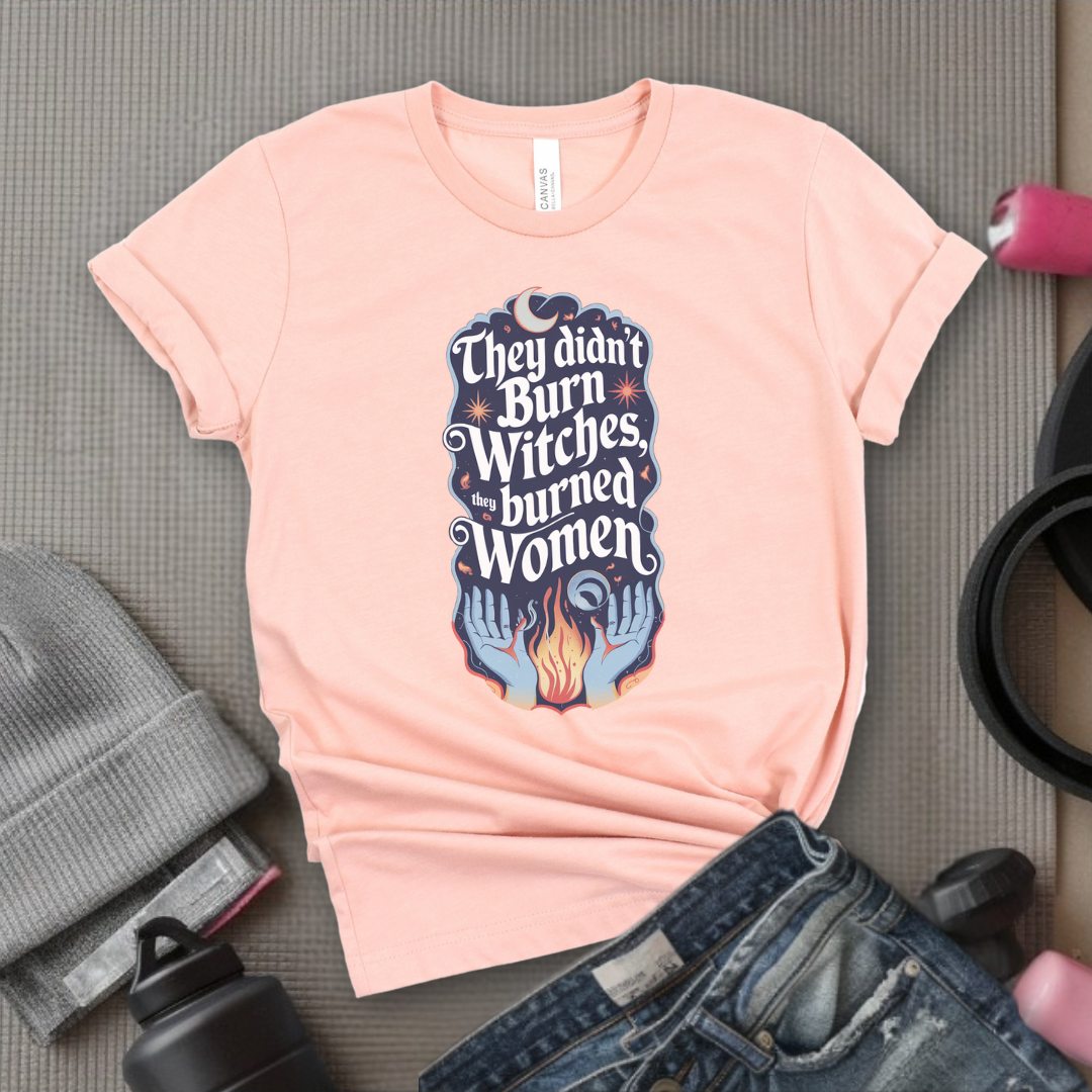 They Didn't Burn Witches They Burned Women Shirt - Feminism T-shirt - Girl Power Unisex Jersey Short Sleeve Shirt - Women Empowerment Tee - Self Gift - Bella Canvas 3001