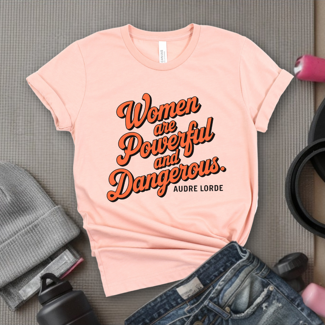 Women Are Powerful and Dangerous - Girl Power Inspirational T-Shirt - Women Empowerment Tee - Gift for Her - Bella Canvas 3001