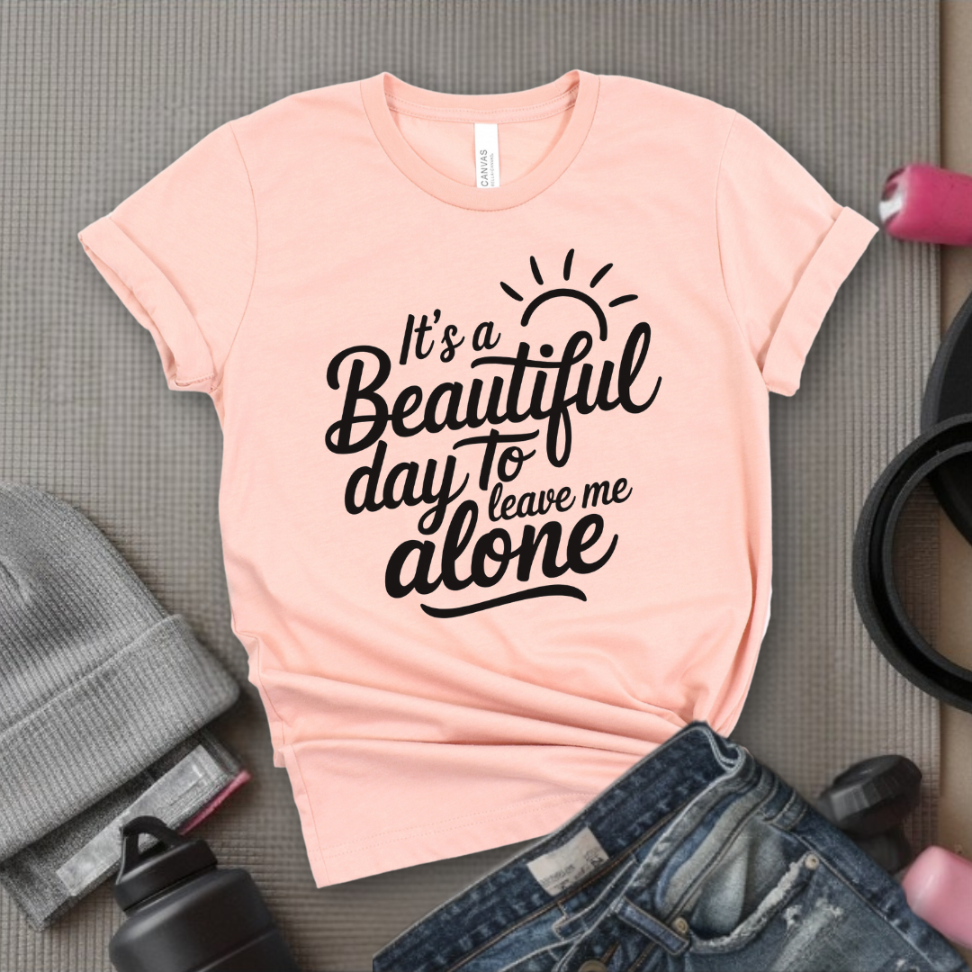 It's A Beautiful Day To Leave Me Alone - Girl Power Inspirational T-Shirt - Women Empowerment Tee - Gift for Her - Bella Canvas 3001