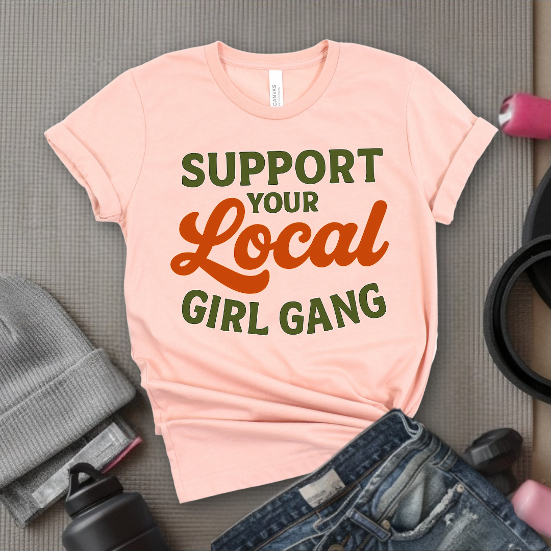 Support Your Local Girl Gang - Women Empowerment Tee - Gift for Her - Bella Canvas 3001