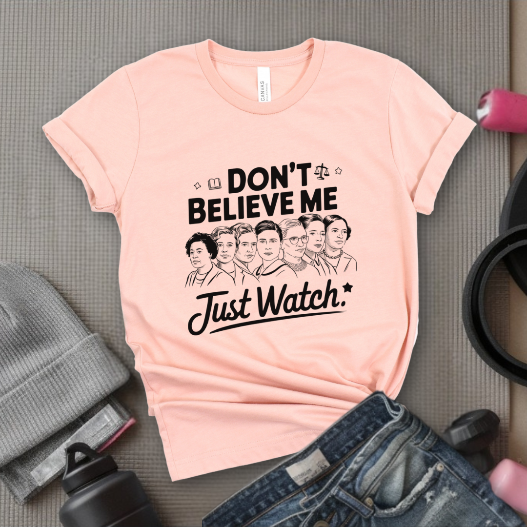 Don't Believe Me Just Watch - Women Empowerment Tshirt - Gift for Strong Women, Feminists - Bella Canvas 3001