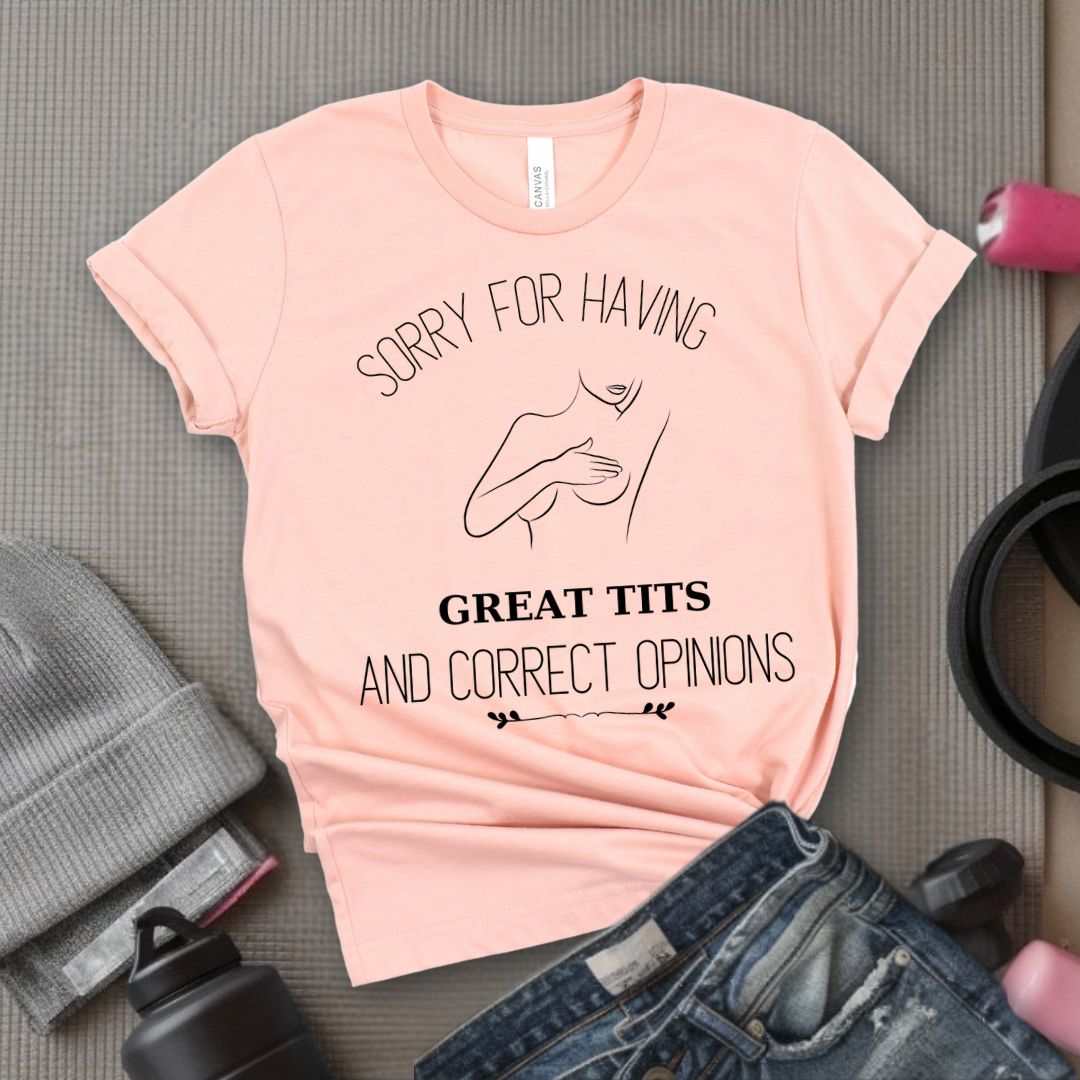 Sorry For Having Great Tits - Feminist T-Shirt - Women Empowerment Tee - Bella Canvas 3001