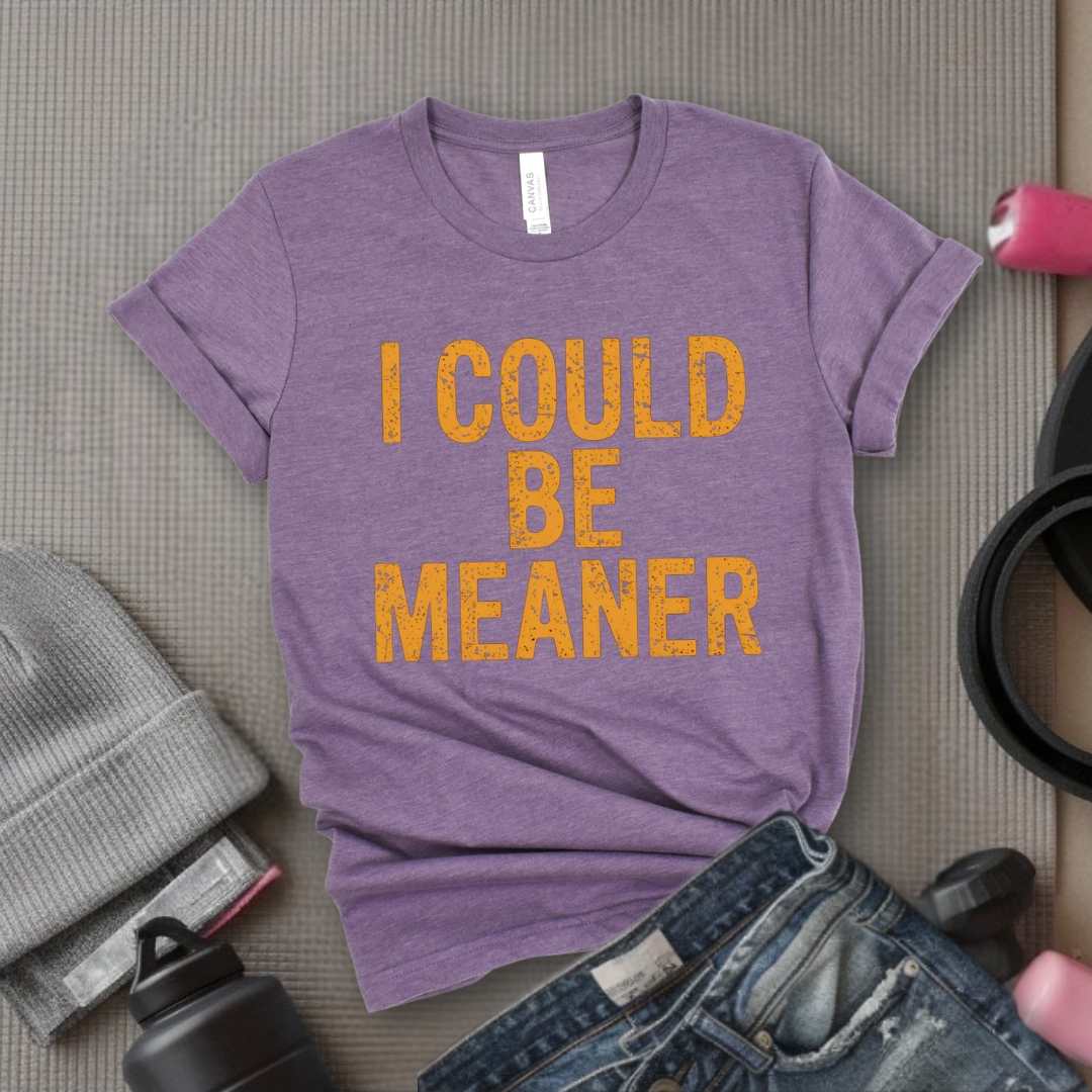 I Could Be Meaner - Feminist T-Shirt - Women Empowerment Tee - Bella Canvas 3001