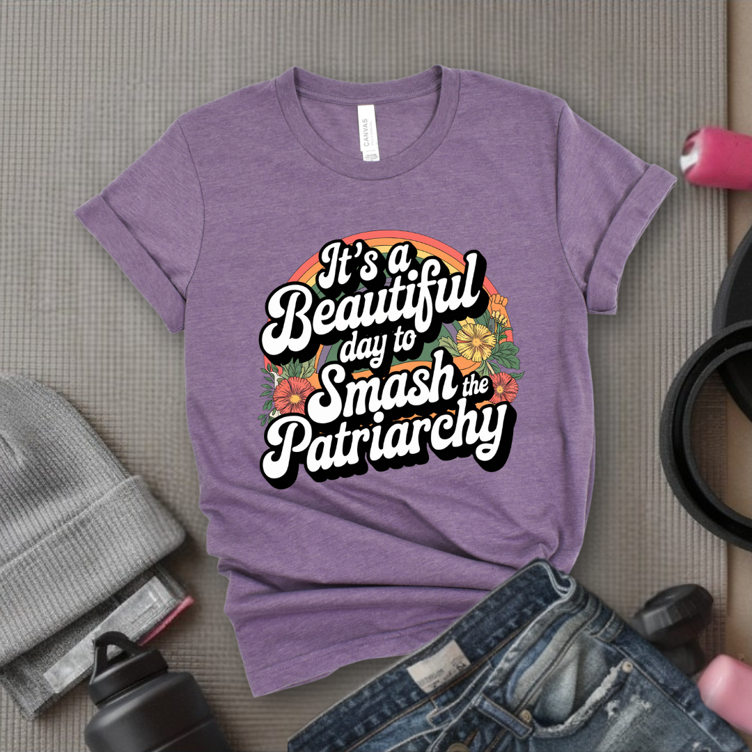 It's A Beautiful Day To Smash The Patriarchy  - Women Empowerment Tshirt - Gift for Strong Women, Feminists - Bella Canvas 3001