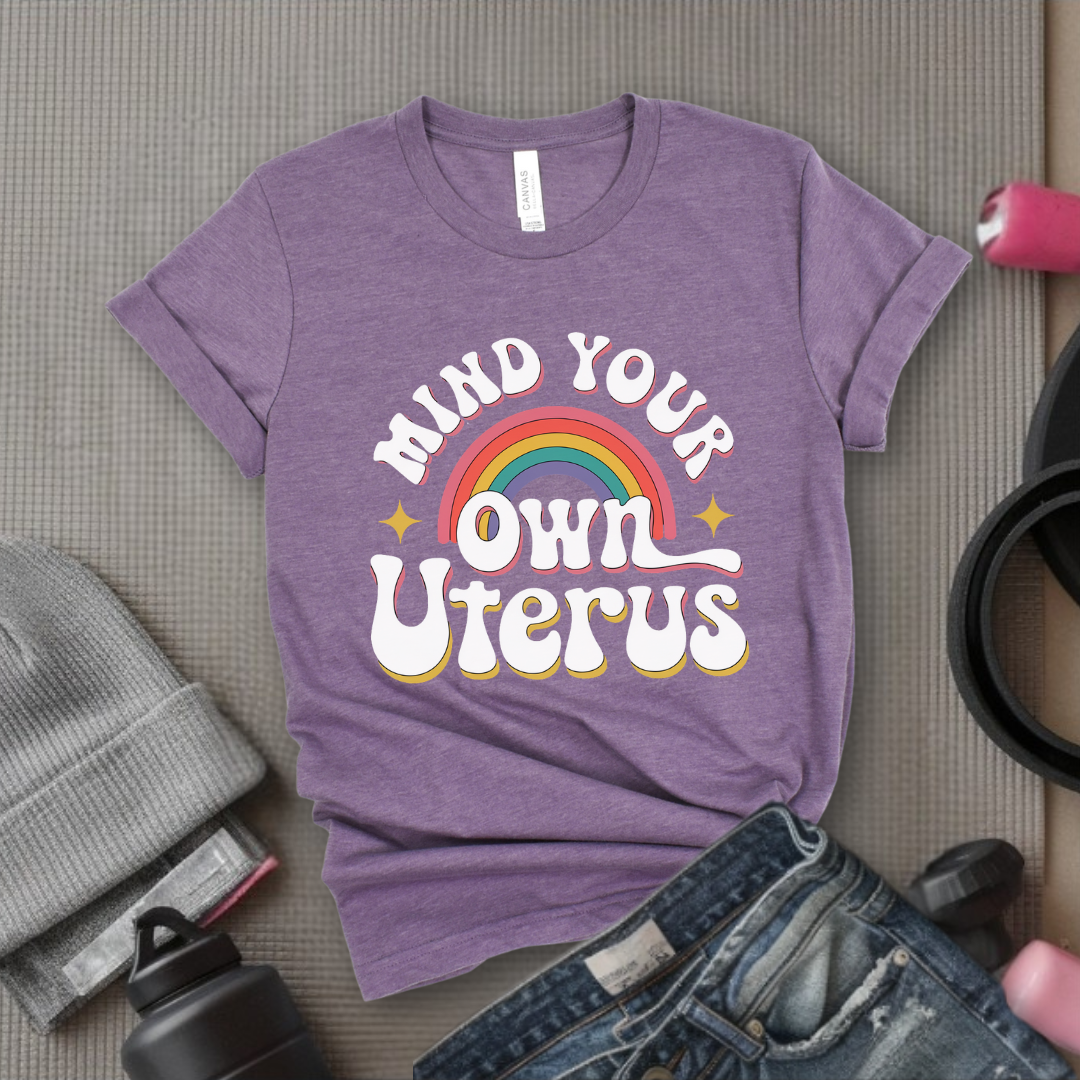 Mind Your Own Uterus - Girl Power Inspirational T-Shirt - Women Empowerment Tee - Gift for Her - Bella Canvas 3001