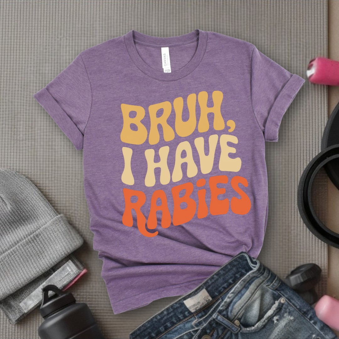 Bruh, I Have Rabies - Feminist T-Shirt - Women Empowerment Tee - Bella Canvas 3001