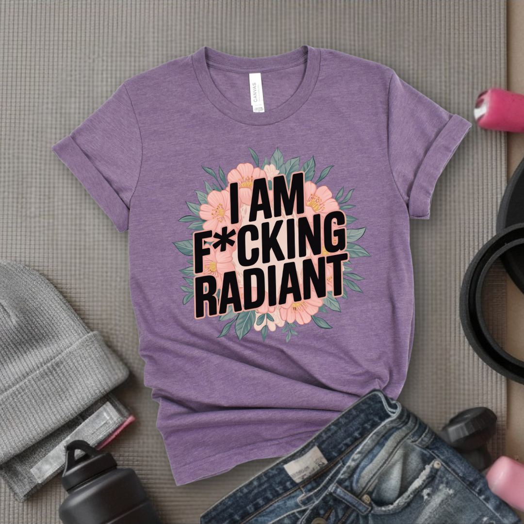 I Am Fucking Radiant - Feminist T-Shirt - Women Empowerment Tee - Bella Canvas 3001
