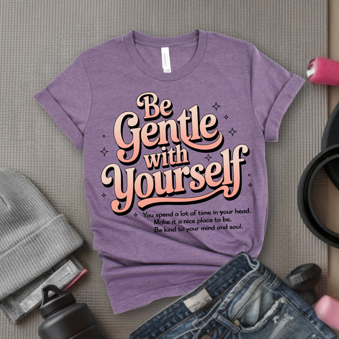 Be Gentle With Yourself - Feminist T-Shirt - Women Empowerment Tee - Bella Canvas 3001