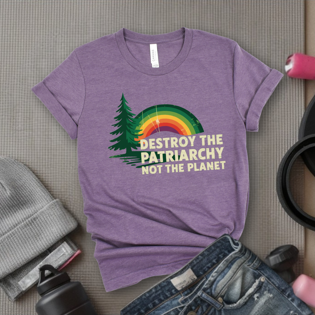 Destroy The Patriarchy Not The Planet - Women Empowerment Tee - Gift for Her - Bella Canvas 3001