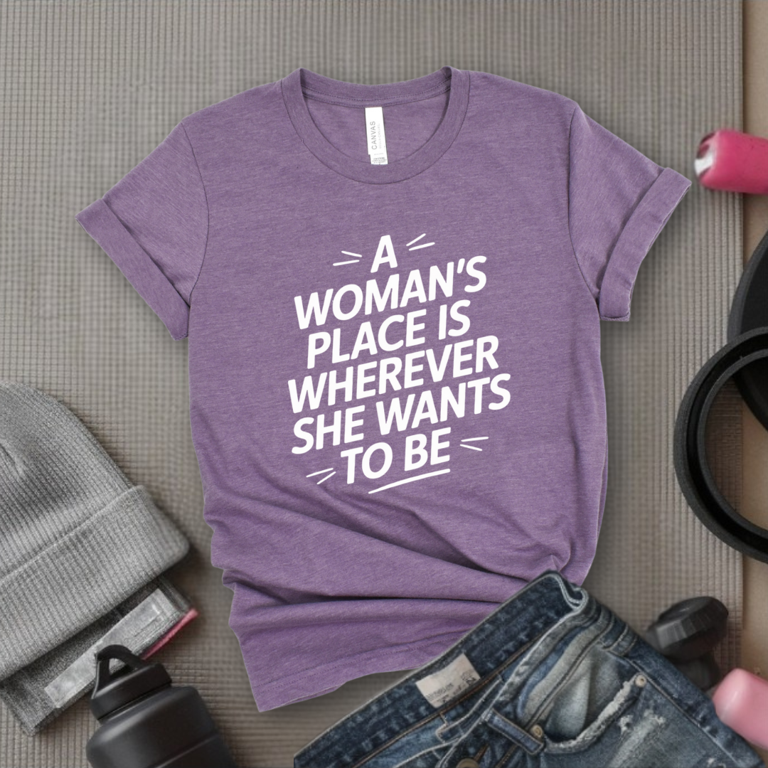 The Woman's Place Is Wherever She Wants To Be - Feminism Inspired Tee - Women Right Shirts - Unisex Jersey Short Sleeve Shirt - Gift for Feminists - Bella Canvas 3001