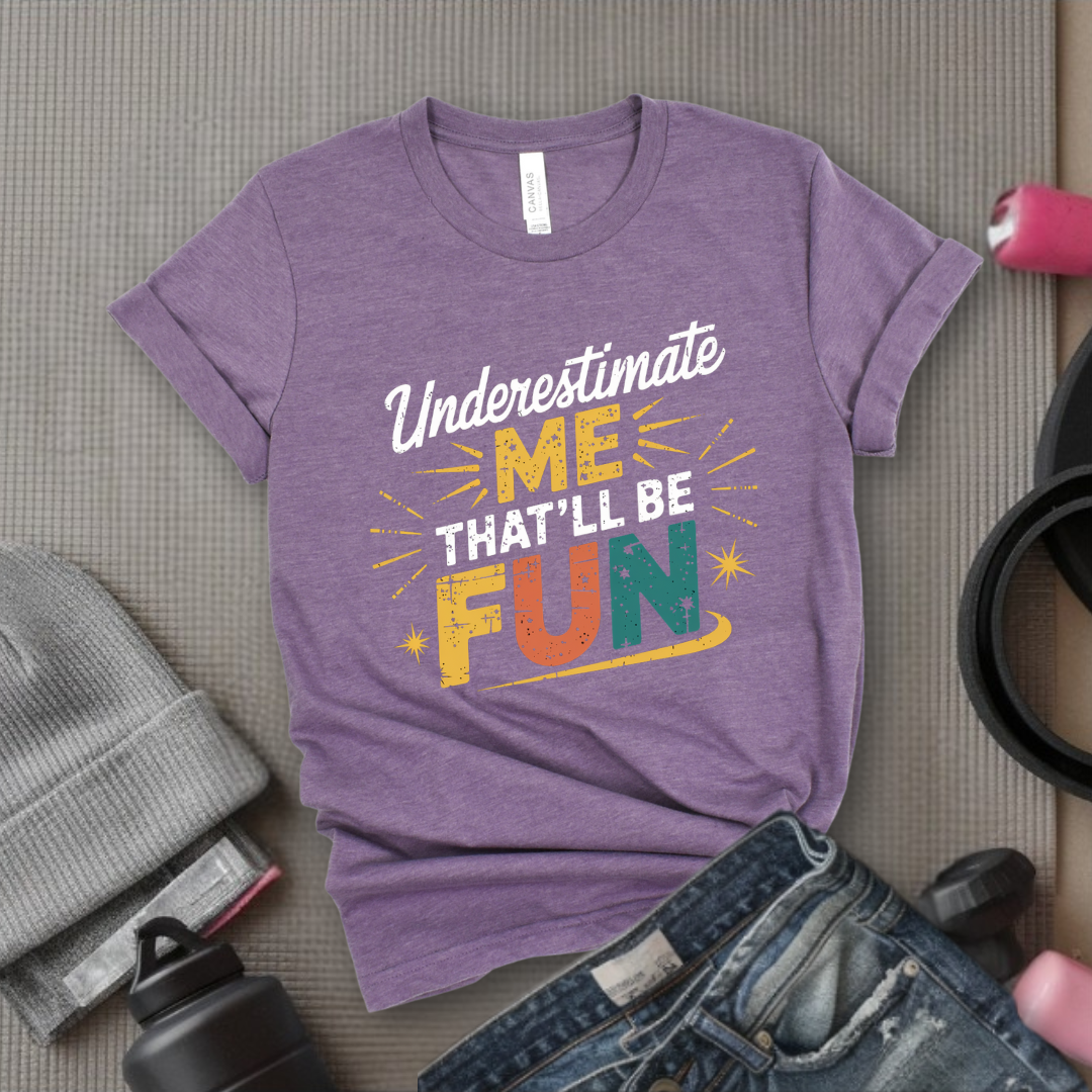 Underestimate Me That'll Be Fun 2 - Retro Sarcastic T-Shirt - Women Right Shirts - Unisex Jersey Short Sleeve Shirt - Gift for Her - Bella Canvas 3001