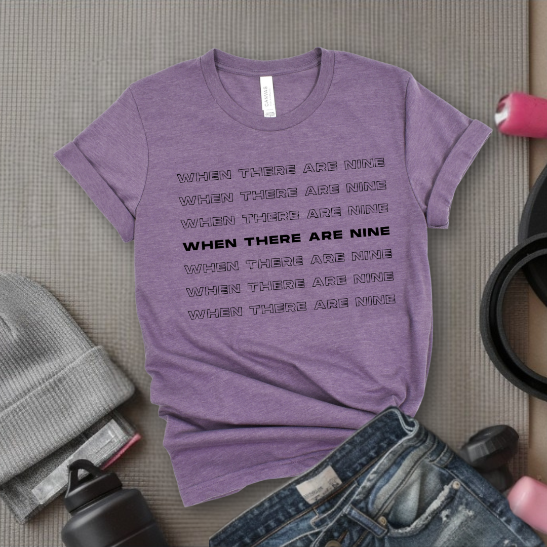 When There Are Nine - Women Empower Feminist Tee - Bella Canvas 3001