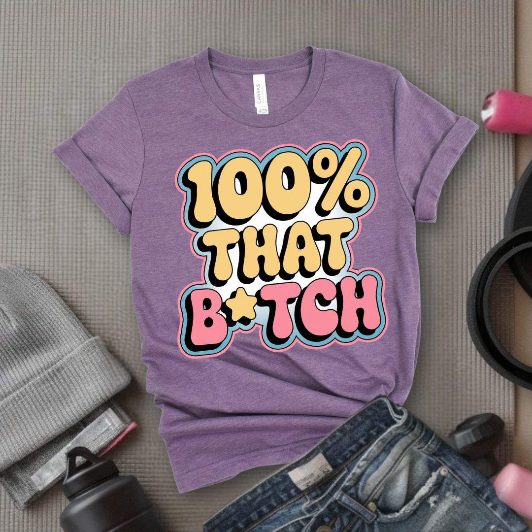 100% That B*tch - Feminist T-Shirt - Women Empowerment Tee - Bella Canvas 3001