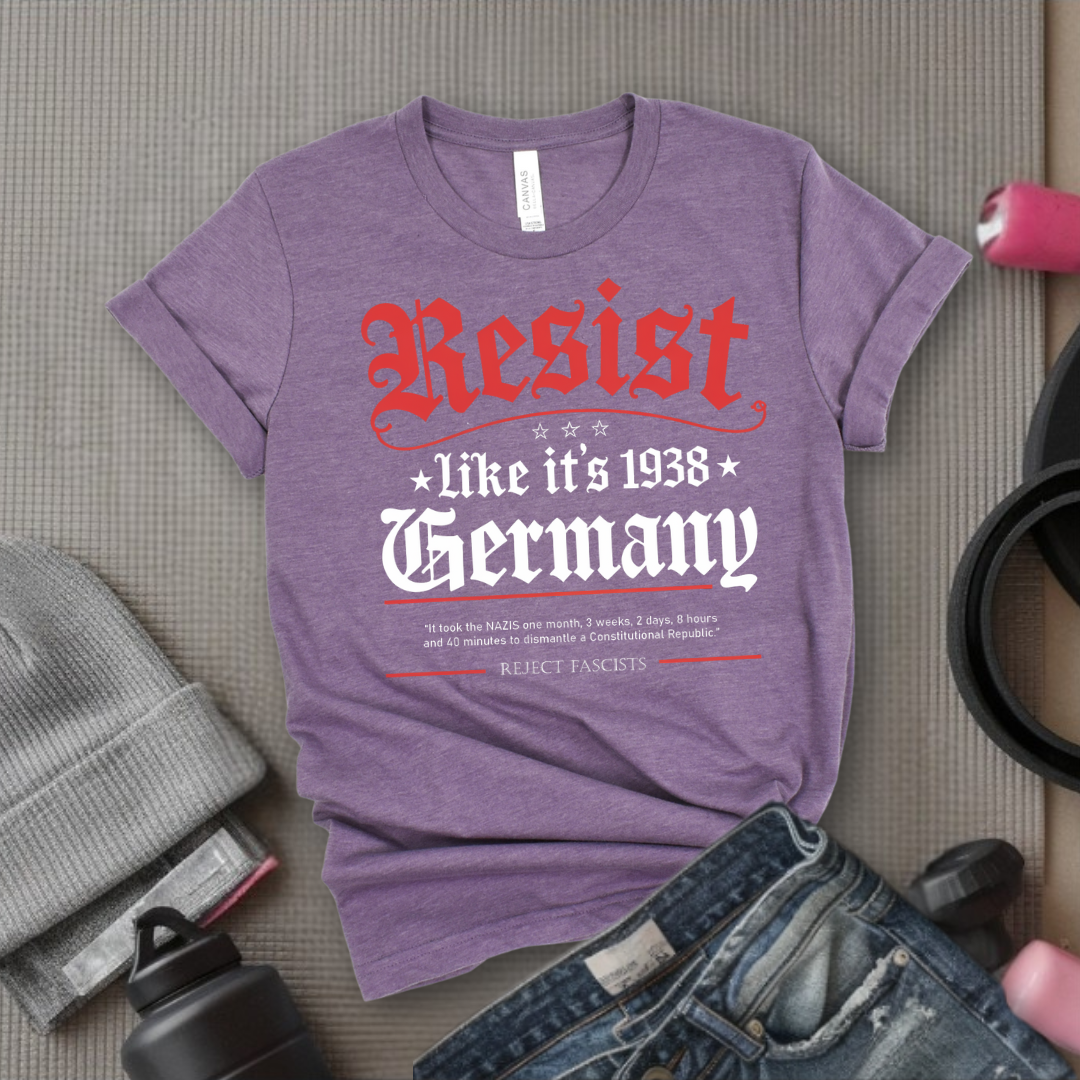 Resist Like It's 1938 Germany - Women Empowerment Tee - Gift for Her - Bella Canvas 3001