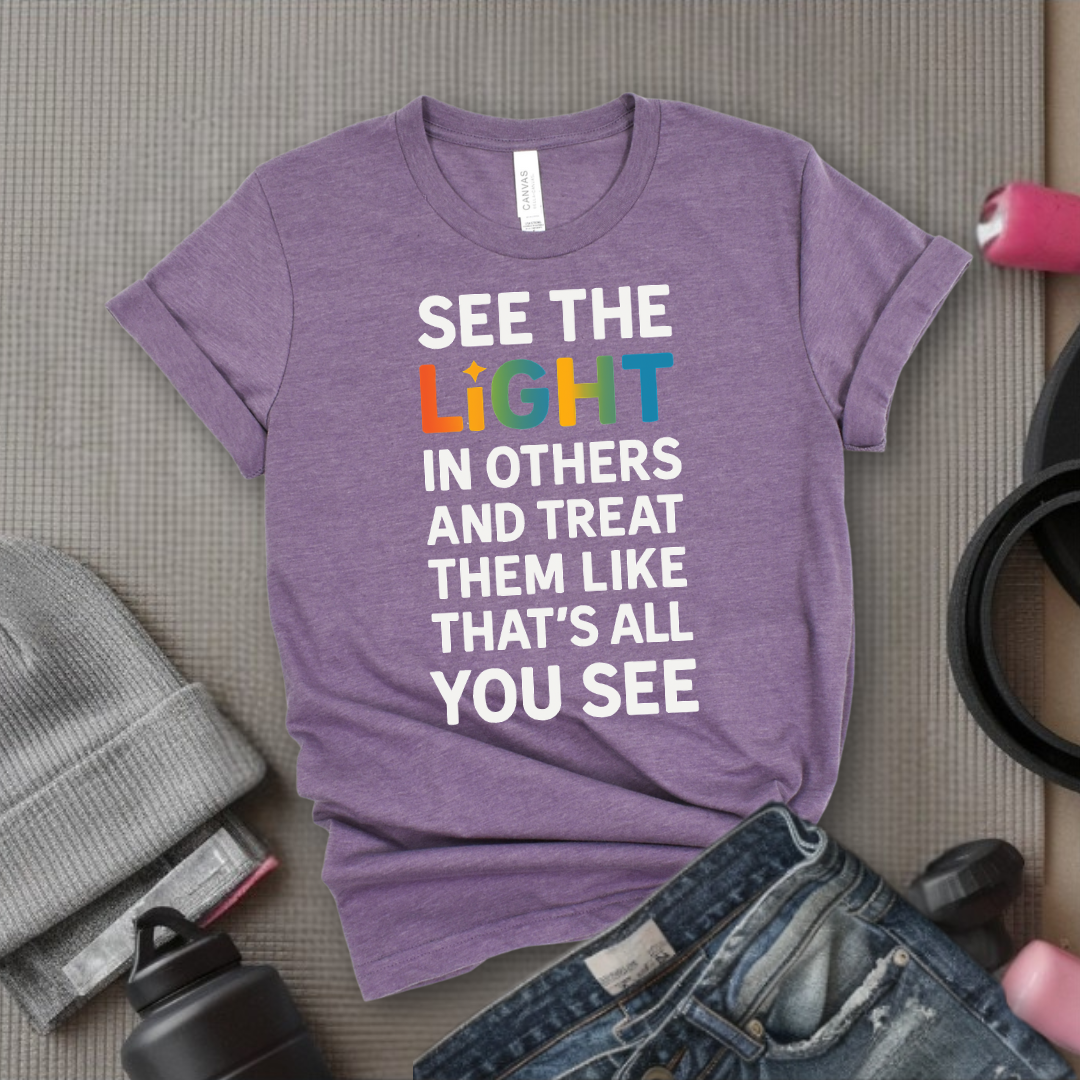 See The Light In Others - Girl Power Inspirational T-Shirt - Women Empowerment Tee - Gift for Her - Bella Canvas 3001