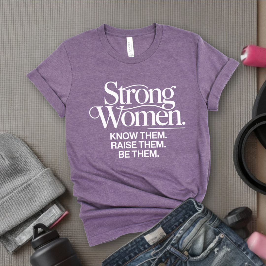 Strong Women Know Them Raise Them Be Them Tshirt - Mother's Day Gifts - Women Empower Feminist Tee - Bella Canvas 3001