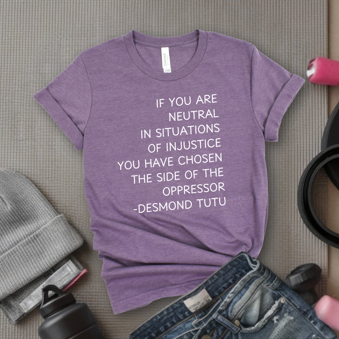 If Your Are Neutral In Situations Of Injustice - Women Empower Feminist Tee - Bella Canvas 3001