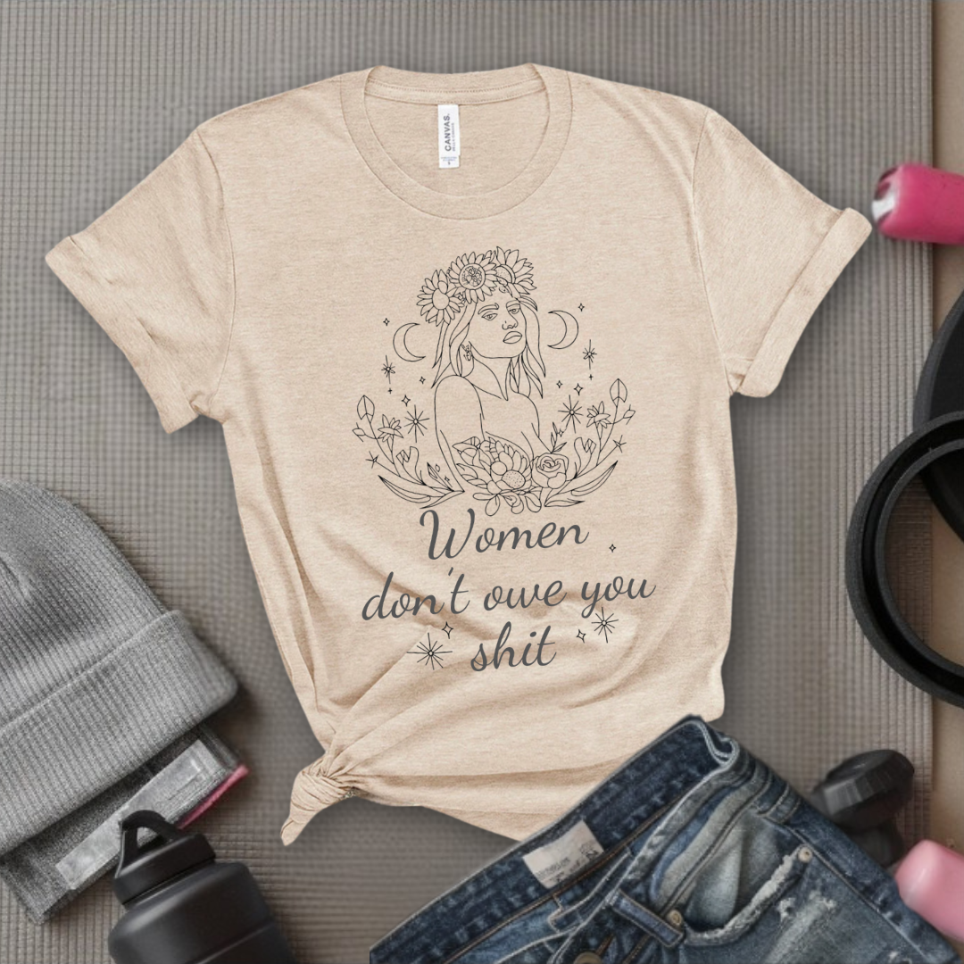 Women Don't Owe You Shit - Girl Power Inspirational T-Shirt - Women Empowerment Tee - Gift for Her - Bella Canvas 3001