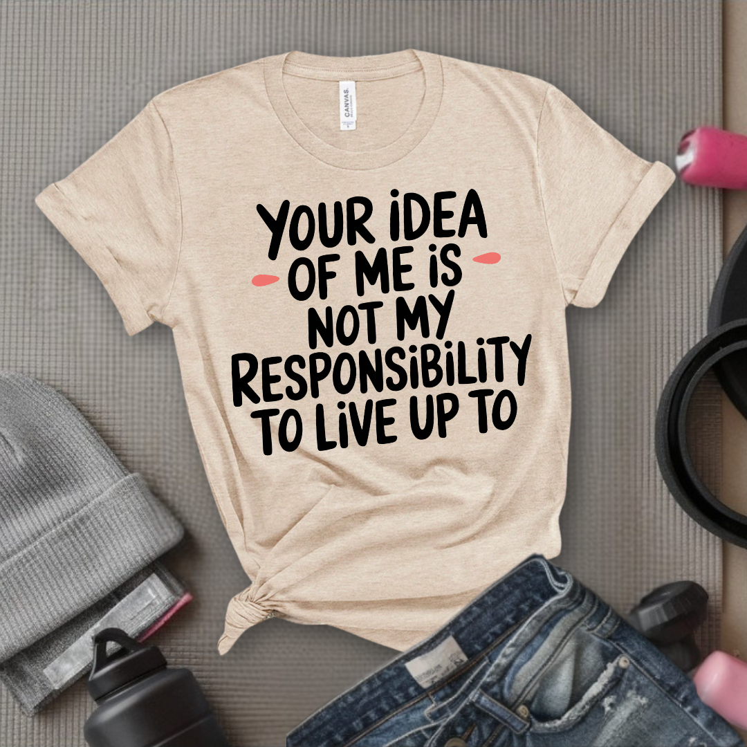 Your Idea Of Me - Feminist T-Shirt - Women Empowerment Tee - Bella Canvas 3001