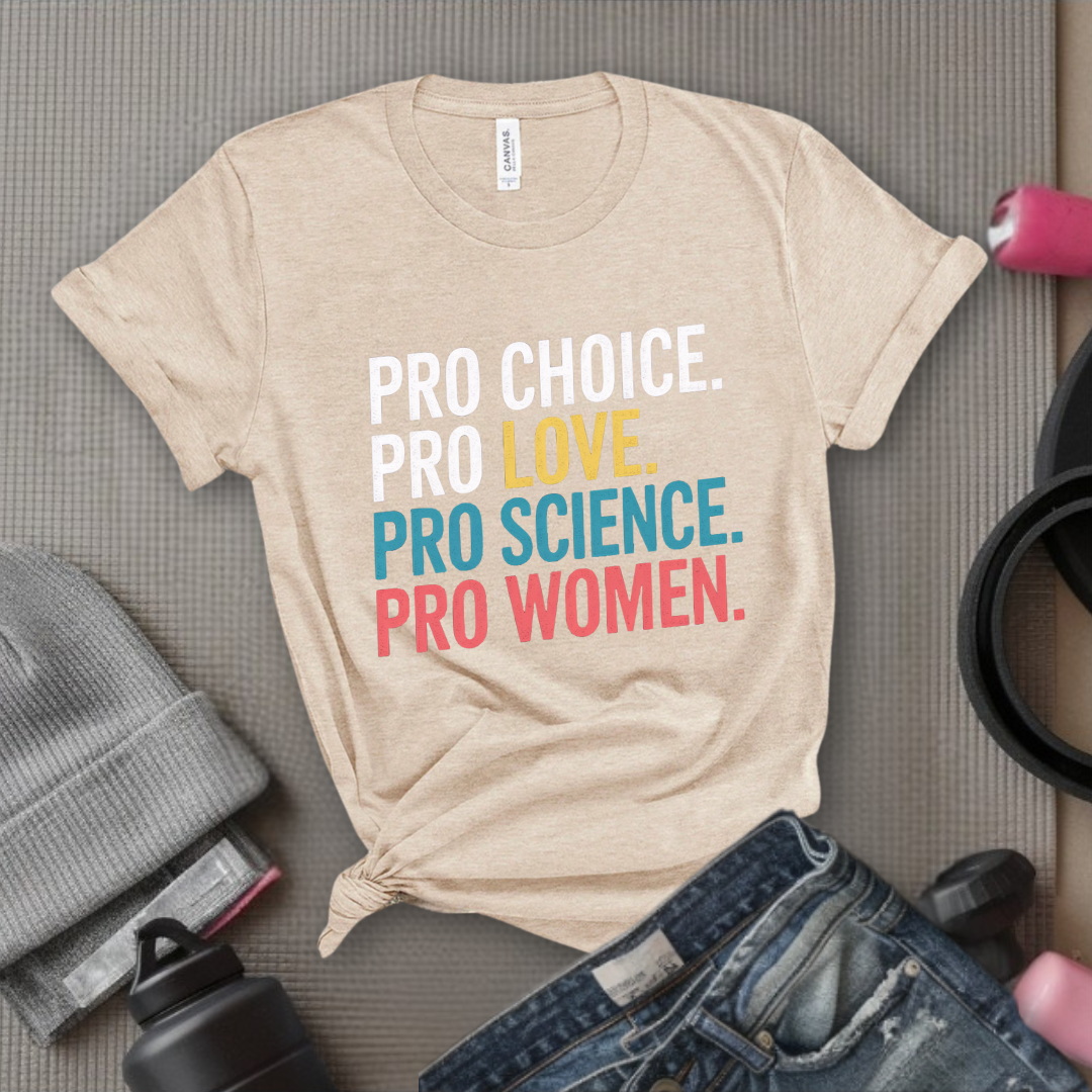 Pro Choice Pro Science Pro Women Pro - Feminist Shirt - Women Empowerment Tee - Unisex Shirt - Bella Canvas 3001