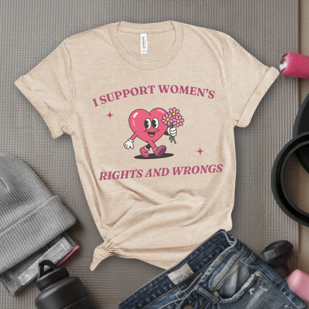 I Support Women's Rights And Wrongs - Girl Power Inspirational T-Shirt - Women Empowerment Tee - Gift for Her - Bella Canvas 3001