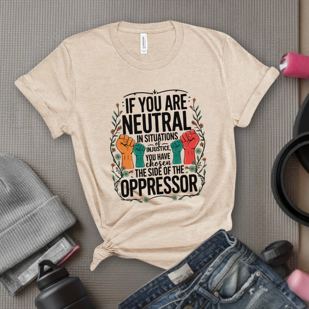 If You Are Neutral in Situations of Injustice hand - Feminist Women Empowerment Shirt - R.B.G Tshirt - Gifts for Feminists - Bella Canvas 3001
