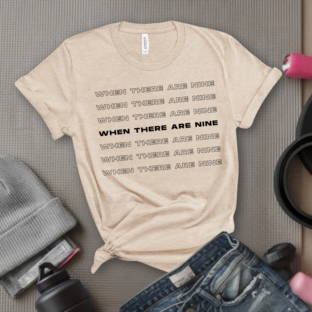 When There Are Nine - Women Empower Feminist Tee - Bella Canvas 3001