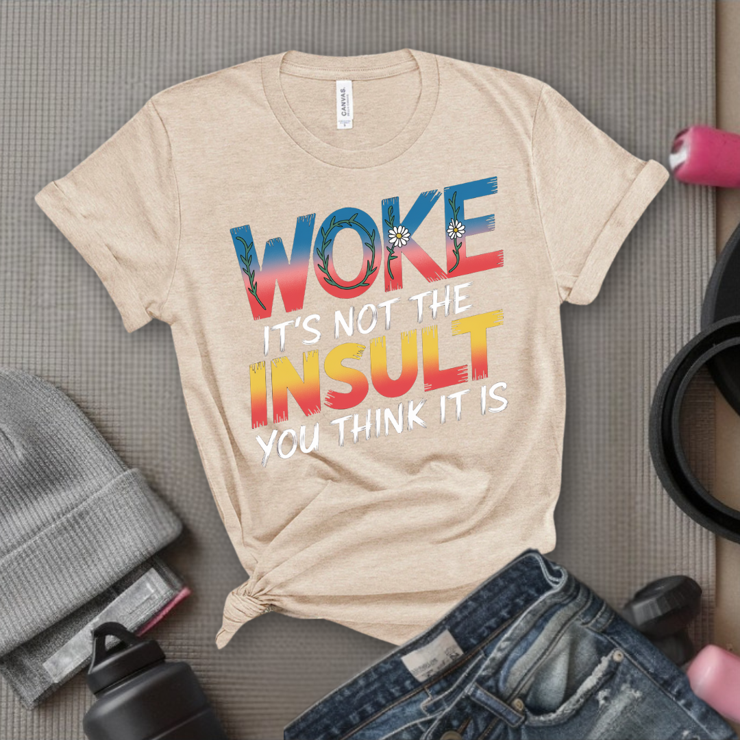 Woke It's Not The Insult You Think It Is - Girl Power Inspirational T-Shirt - Women Empowerment Tee - Gift for Her - Bella Canvas 3001
