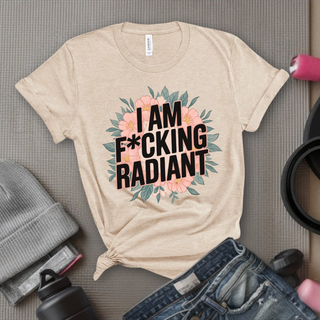 I Am Fucking Radiant - Feminist T-Shirt - Women Empowerment Tee - Bella Canvas 3001