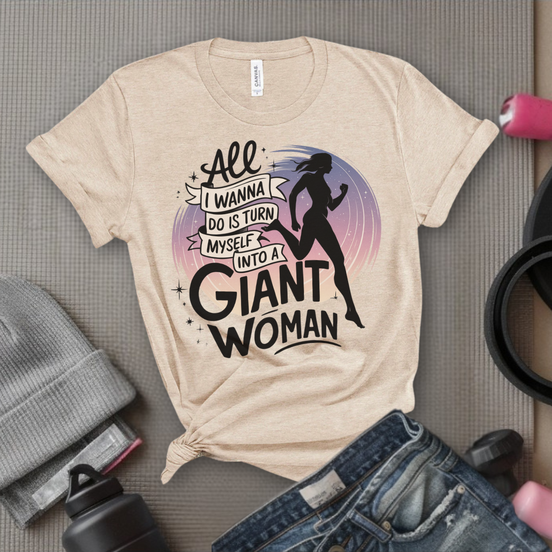 All I Want Do is Turn Myself Into a Giant Woman - Funny Saying Tee - Unisex Jersey Short Sleeve Shirt - Gift for Yourself, for Female Friends - Bella Canvas 3001