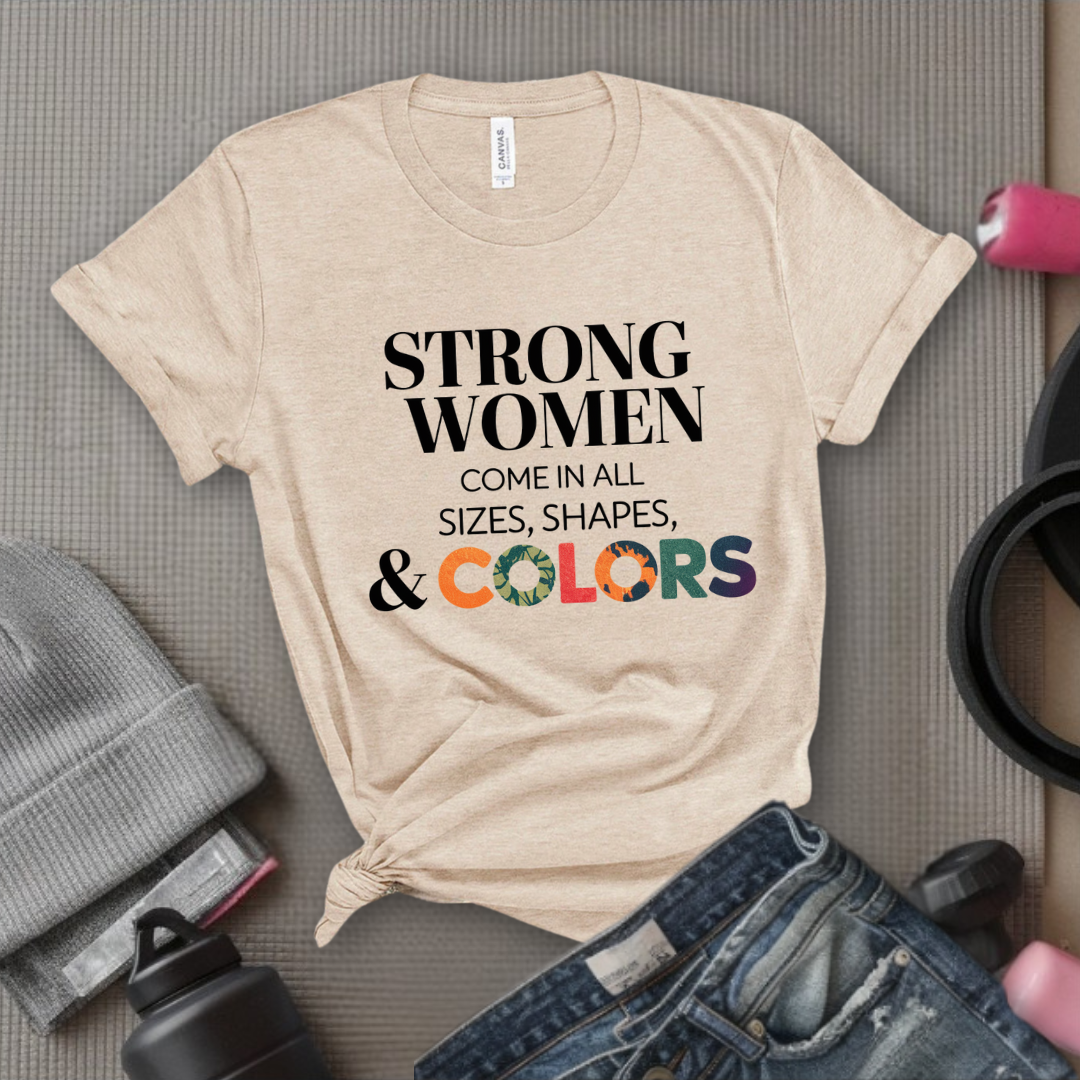 Strong Women Come in All Sizes Shapes and Colors - Feminist T-Shirt - Women Empowerment Tee - Bella Canvas 3001
