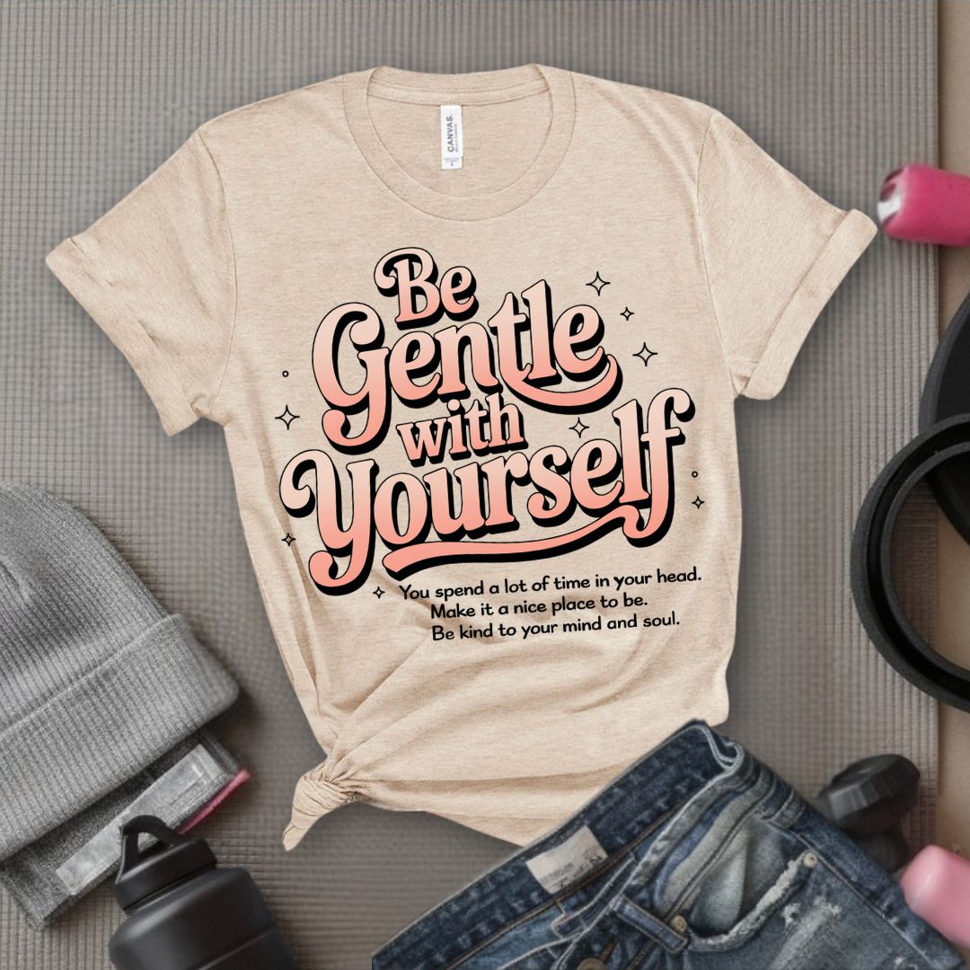 Be Gentle With Yourself - Feminist T-Shirt - Women Empowerment Tee - Bella Canvas 3001