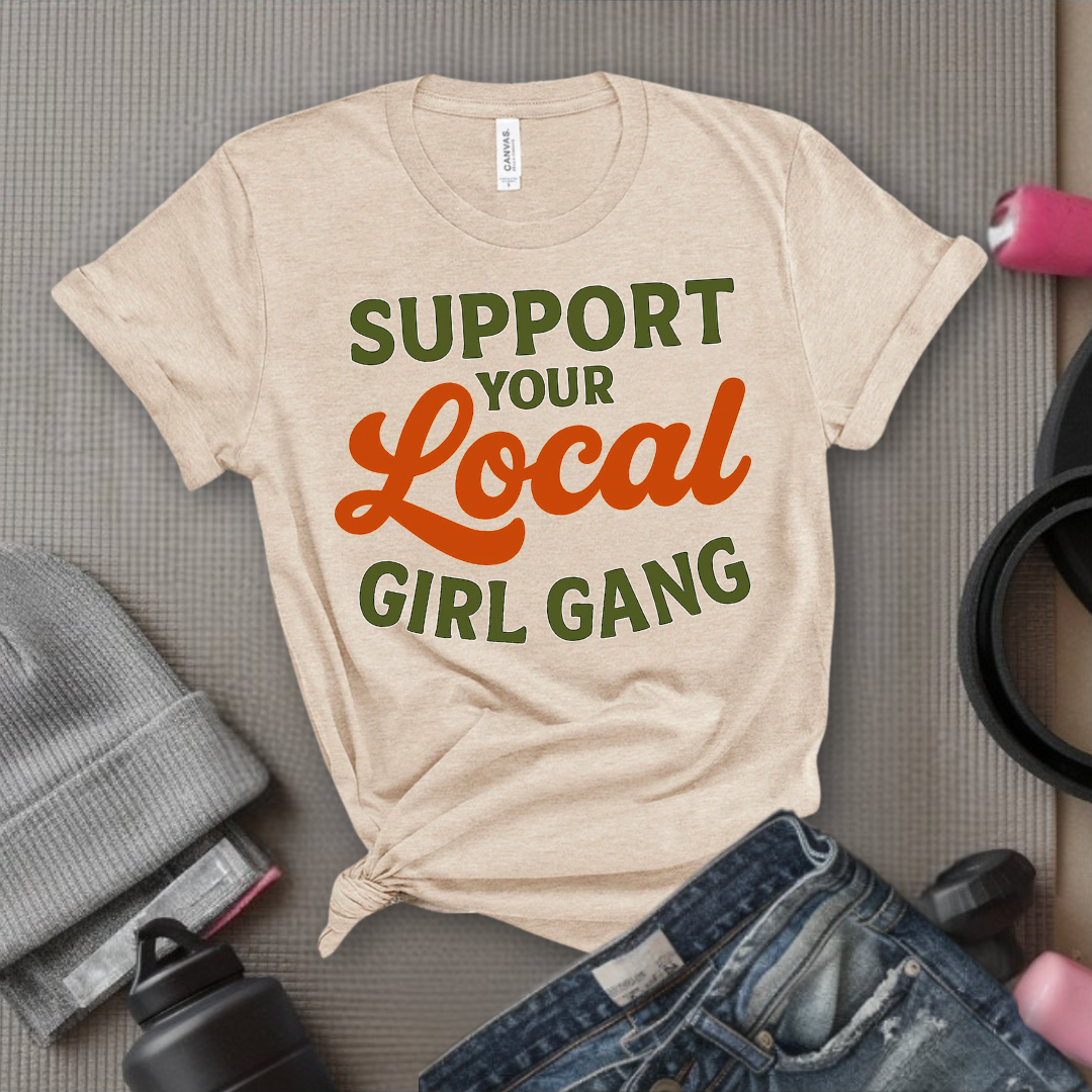 Support Your Local Girl Gang - Women Empowerment Tee - Gift for Her - Bella Canvas 3001