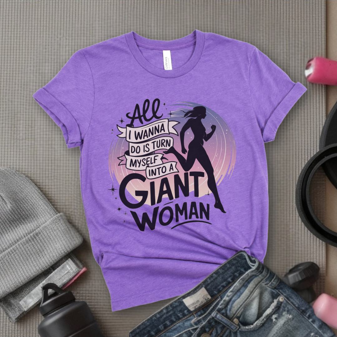 All I Want Do is Turn Myself Into a Giant Woman - Funny Saying Tee - Unisex Jersey Short Sleeve Shirt - Gift for Yourself, for Female Friends - Bella Canvas 3001