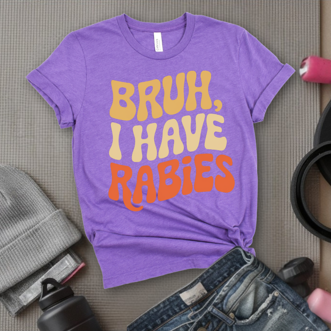 Bruh, I Have Rabies - Feminist T-Shirt - Women Empowerment Tee - Bella Canvas 3001