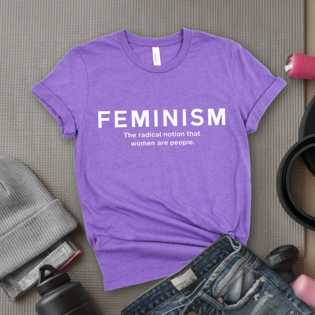 Feminism The Radical Notion That Women Are People - Women Right T-Shirts - Unisex Jersey Short Sleeve Shirt - Gift for Her - Bella Canvas 3001