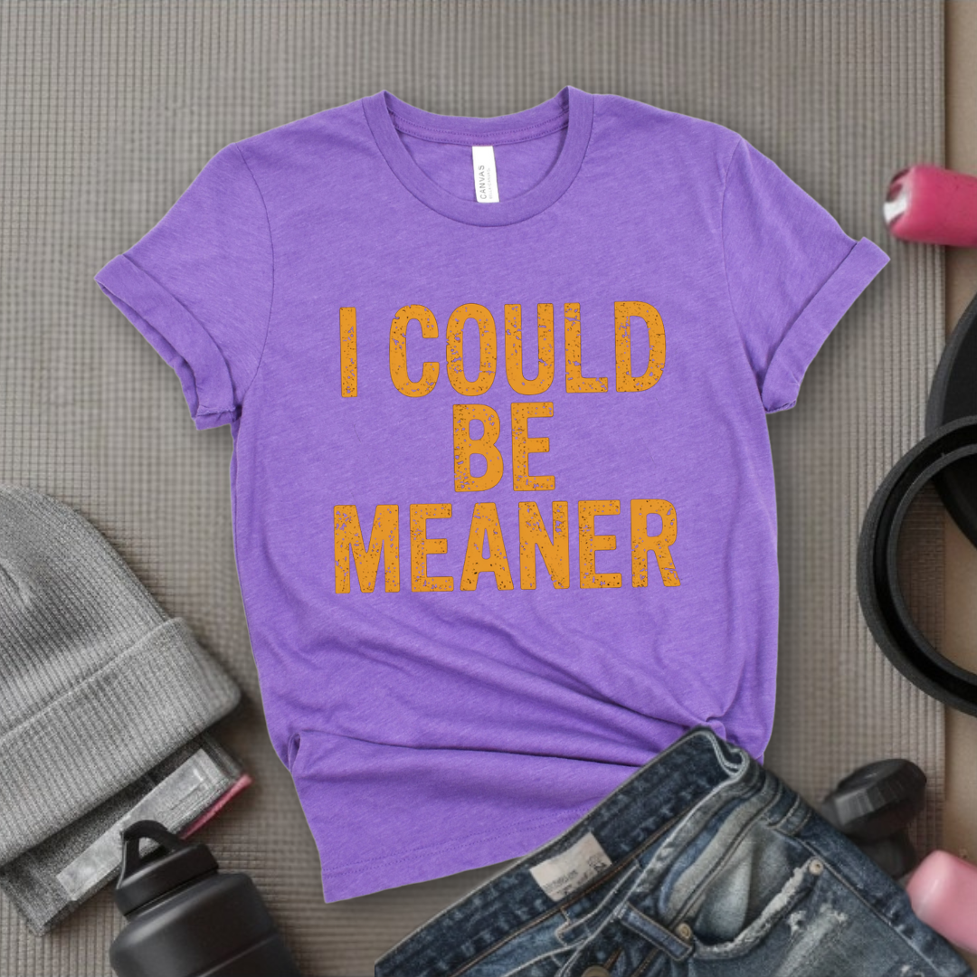 I Could Be Meaner - Feminist T-Shirt - Women Empowerment Tee - Bella Canvas 3001