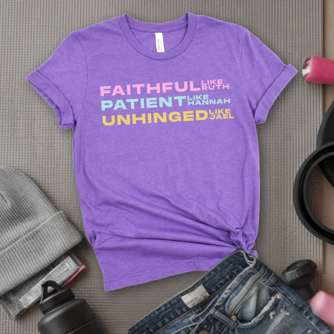Faithful Like Ruth  Patient Like Hannah Unhinged Like Jael- Women Empower Feminist Tee - Bella Canvas 3001
