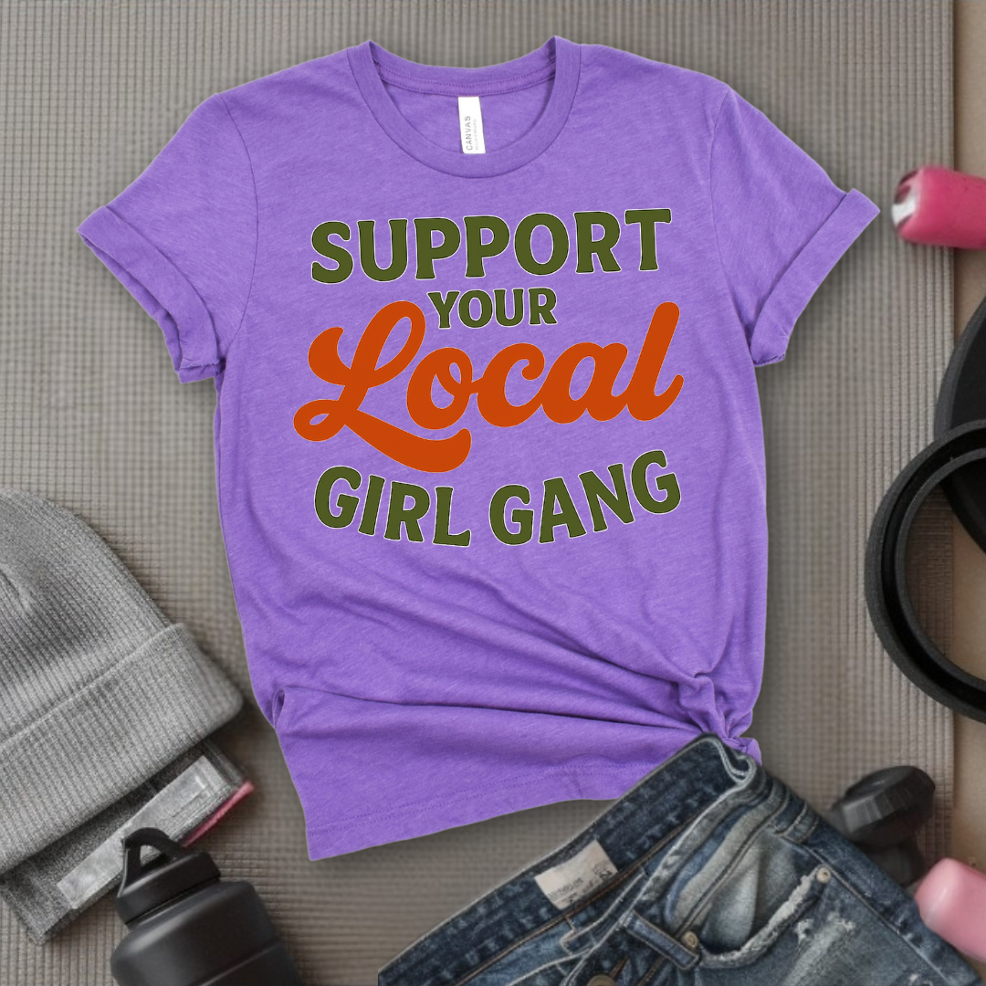Support Your Local Girl Gang - Women Empowerment Tee - Gift for Her - Bella Canvas 3001