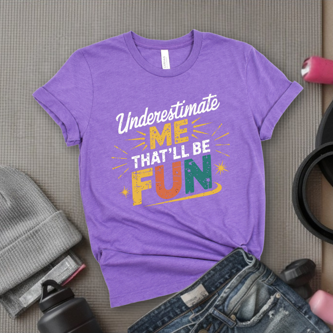 Underestimate Me That'll Be Fun 2 - Retro Sarcastic T-Shirt - Women Right Shirts - Unisex Jersey Short Sleeve Shirt - Gift for Her - Bella Canvas 3001