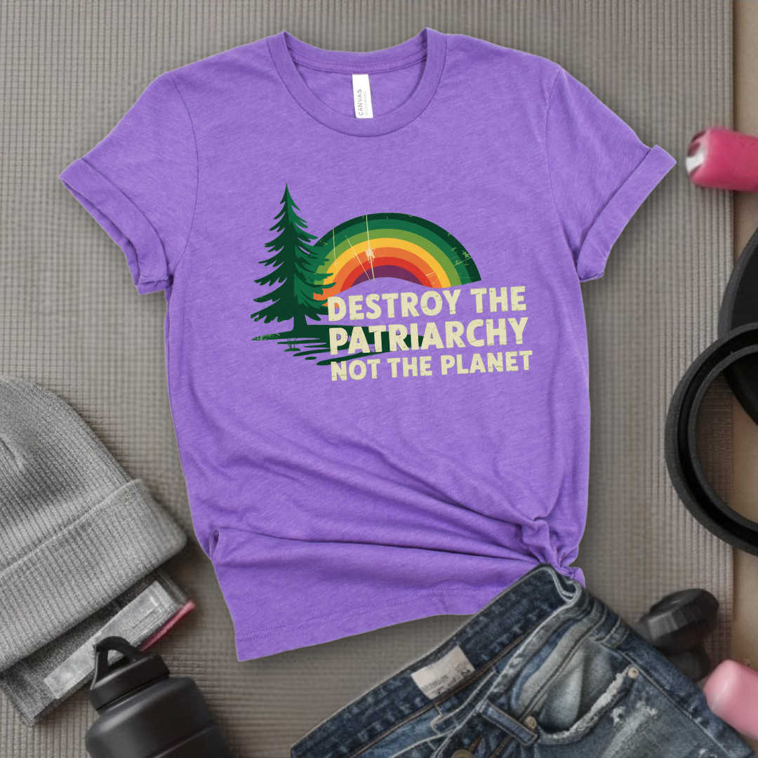 Destroy The Patriarchy Not The Planet - Women Empowerment Tee - Gift for Her - Bella Canvas 3001