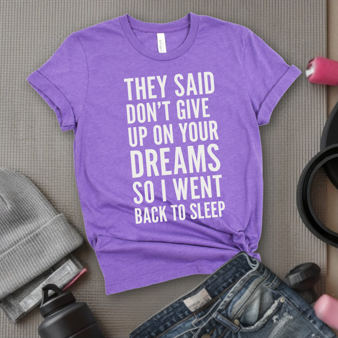 They Said Don't Give Up On Your Dreams - Women Empowerment Tee - Gift for Her - Bella Canvas 3001