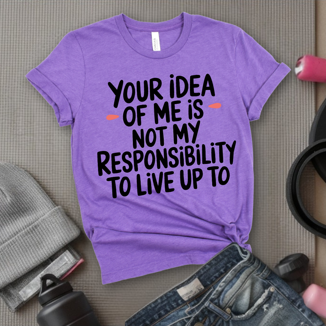 Your Idea Of Me - Feminist T-Shirt - Women Empowerment Tee - Bella Canvas 3001