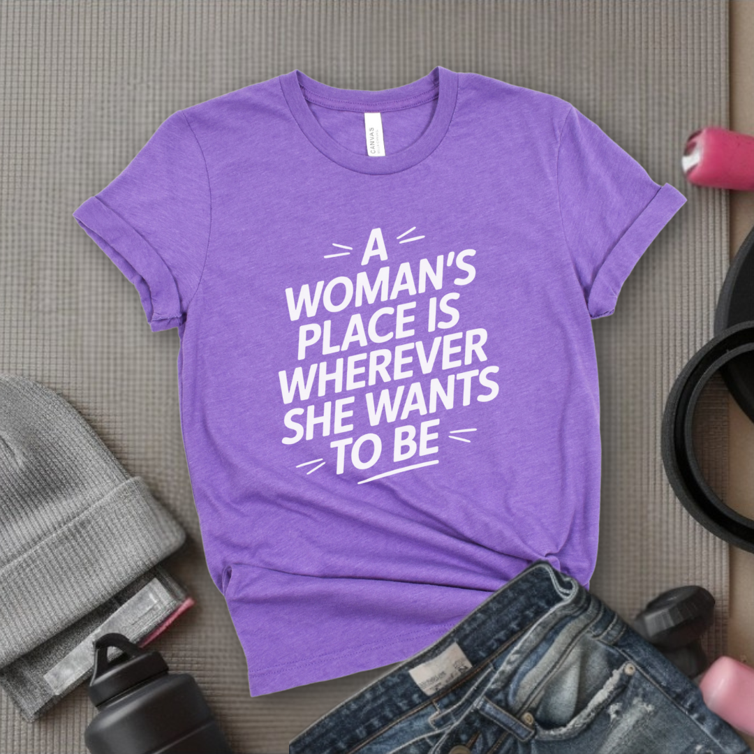 The Woman's Place Is Wherever She Wants To Be - Feminism Inspired Tee - Women Right Shirts - Unisex Jersey Short Sleeve Shirt - Gift for Feminists - Bella Canvas 3001