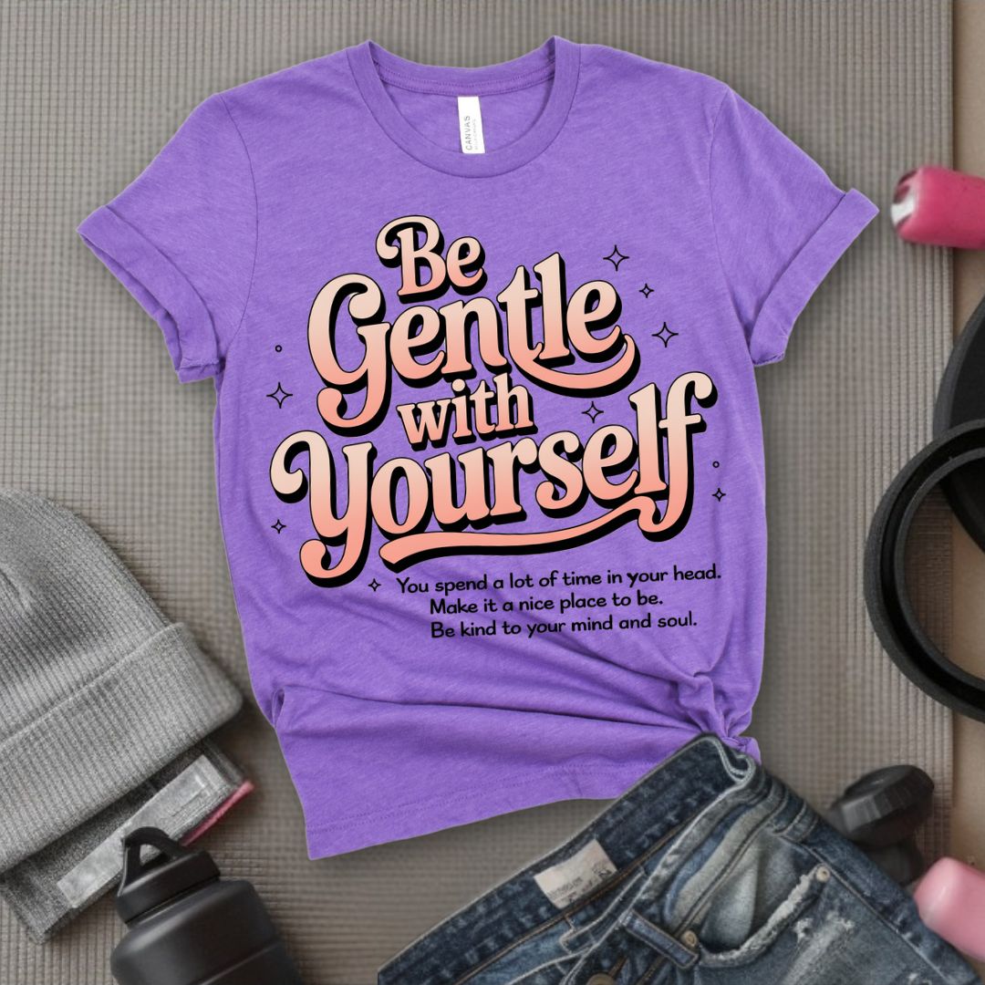 Be Gentle With Yourself - Feminist T-Shirt - Women Empowerment Tee - Bella Canvas 3001