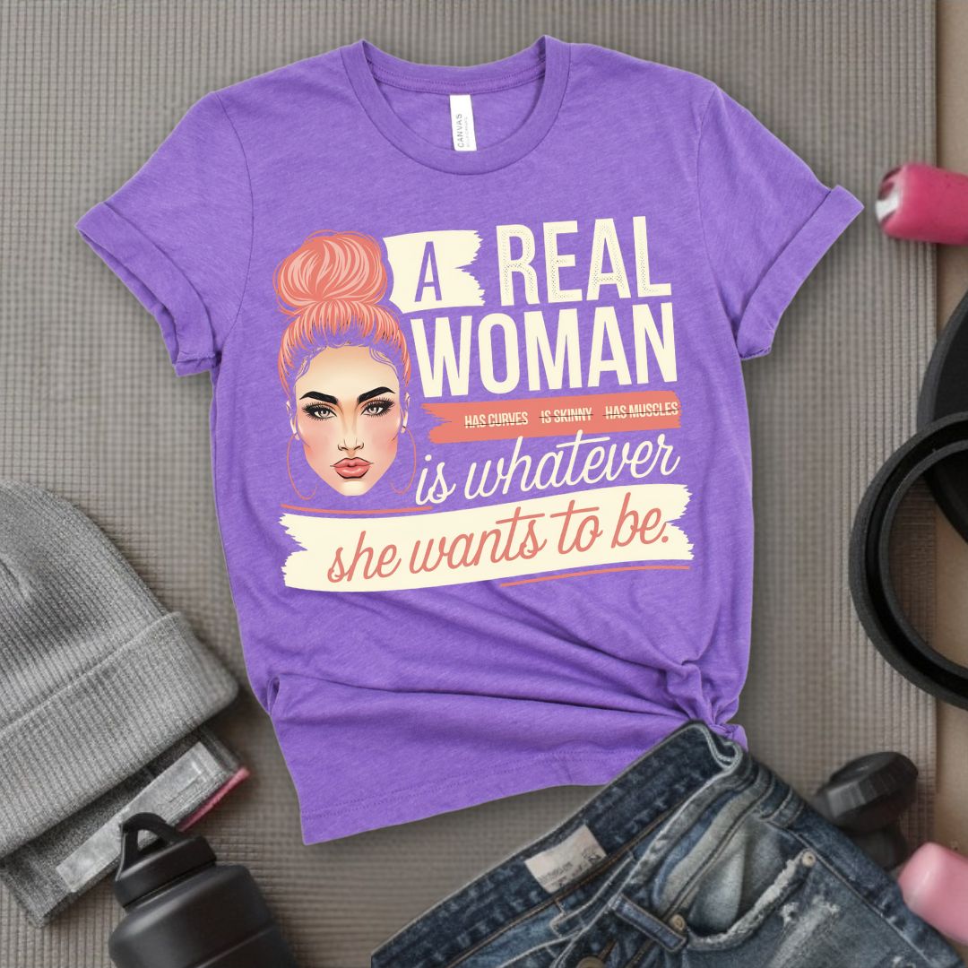 A Real Women Is Whatever She Wants To Be - Feminist T-Shirt - Women Empowerment Tee - Bella Canvas 3001