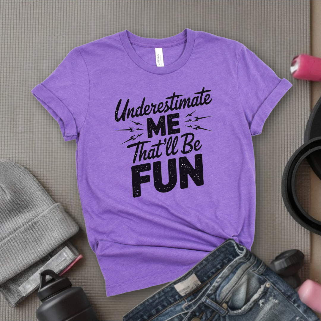 Underestimate Me That'll Be Fun - Funny Feminist T-shirt - Empower Women Tee - Feminist Gift - Girl Power Top - Bella Canvas 3001