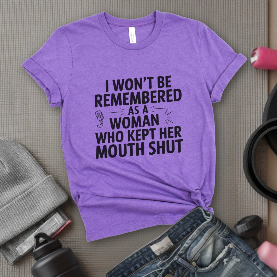 I Won't Be Remembered As A Women Who Kept Her Mouth Shut - Women Empowerment Tshirt - Gift for Strong Women, Feminists - Bella Canvas 3001