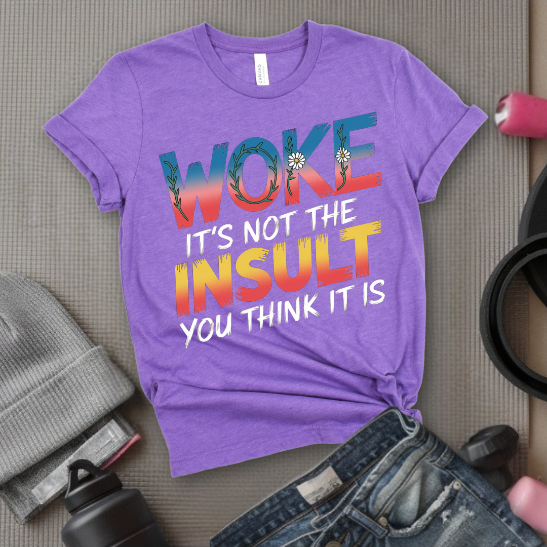 Woke It's Not The Insult You Think It Is - Girl Power Inspirational T-Shirt - Women Empowerment Tee - Gift for Her - Bella Canvas 3001