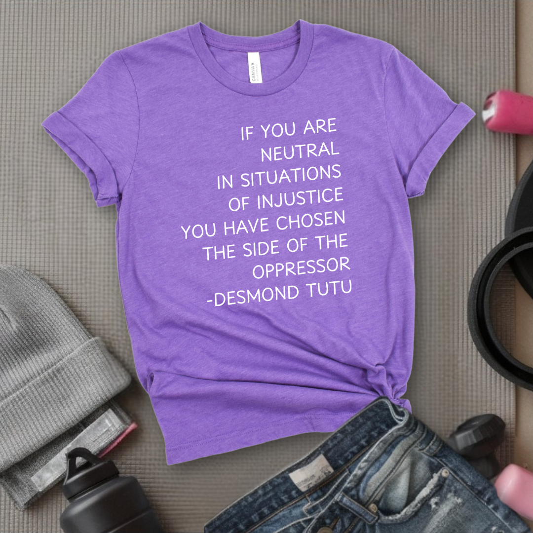 If Your Are Neutral In Situations Of Injustice - Women Empower Feminist Tee - Bella Canvas 3001